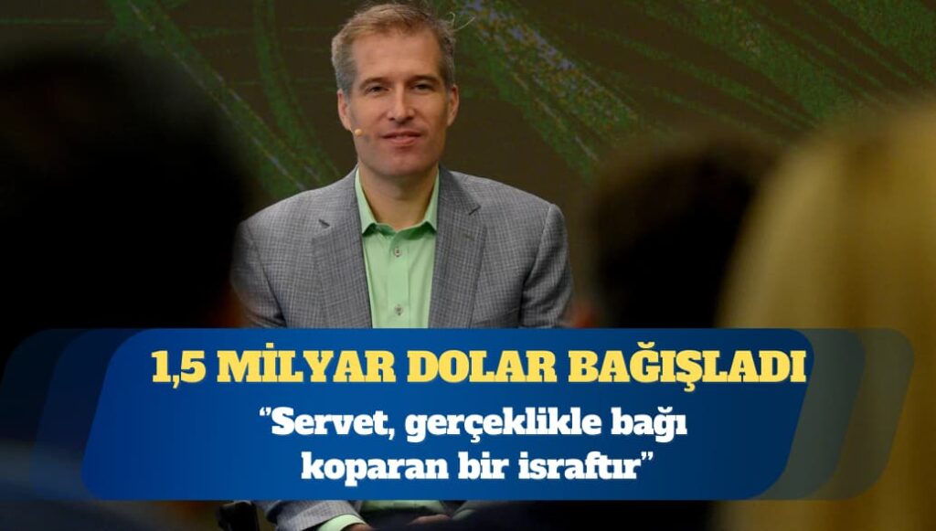 1,5 milyar dolar bağışladı: Bir insanın milyar dolarlara neden ihtiyacı olsun ki?