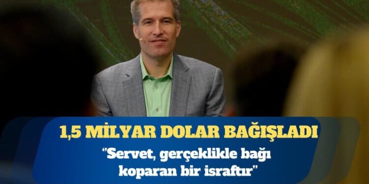 1,5 milyar dolar bağışladı: Bir insanın milyar dolarlara neden ihtiyacı olsun ki?