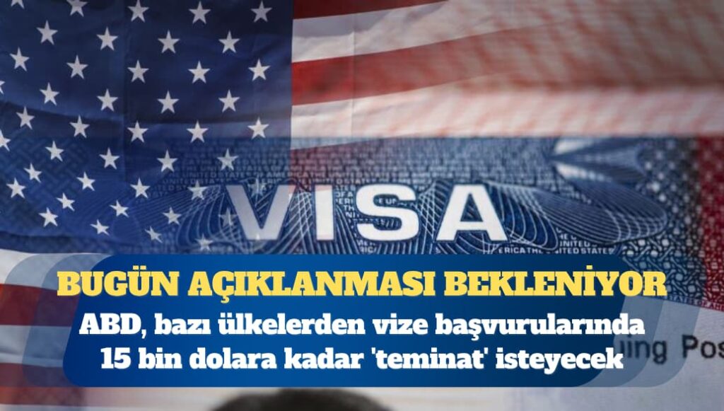 ABD, bazı ülkelerden vize başvurularında 15 bin dolara kadar ‘teminat’ isteyecek