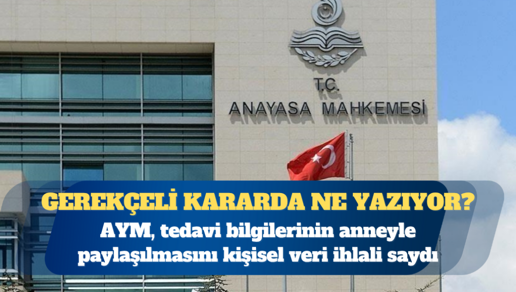 AYM, tedavi bilgilerinin anneyle paylaşılmasını kişisel veri ihlali saydı