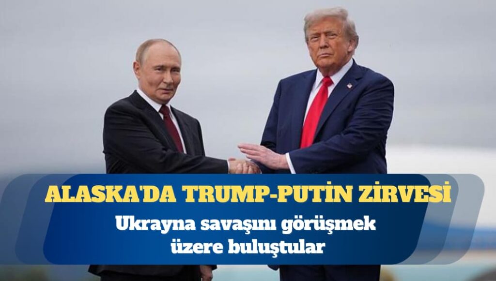 Alaska’da Trump-Putin zirvesi: Ukrayna savaşını görüşmek üzere buluştular