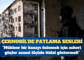 Atom Enerjisi Ajansı: Çernobil’de çok sayıda patlama sesi duyuldu