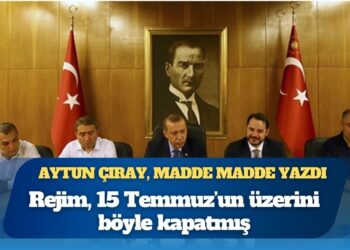 Aytun Çıray, madde madde yazdı: İktidar, 15 Temmuz’un üzerini böyle kapatmış