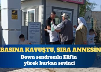 Babasına kavuştu, annesini bekliyor: Down sendromlu Elif’in yürek burkan sevinci