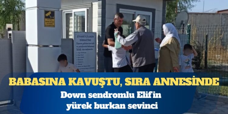 Babasına kavuştu, annesini bekliyor: Down sendromlu Elif’in yürek burkan sevinci