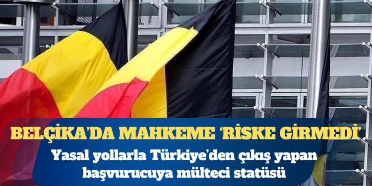 Belçika Yabancılar Mahkemesi, yasal yollarla Türkiye’den çıkış yapan başvurucuya mülteci statüsü verdi