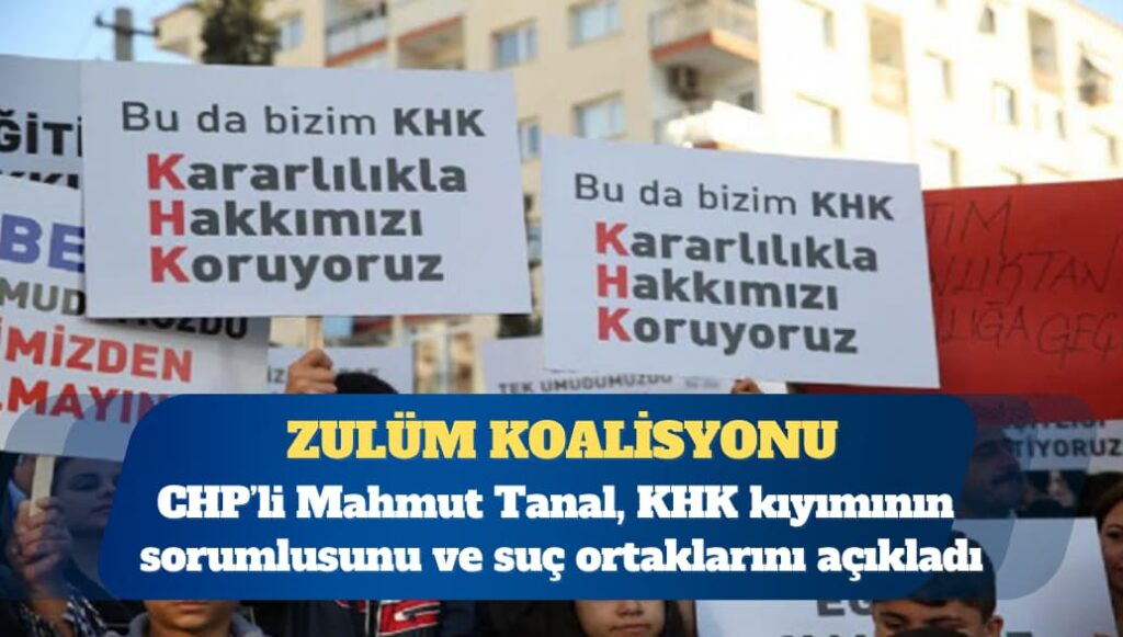 CHP Şanlıurfa Milletvekili Mahmut Tanal: KHK’lar eliyle uygulanan toplumsal kıyımın siyasal sorumlusu AKP iktidarıdır; bu sessiz kıyıma ses çıkarmayan herkes, tarih önünde suç ortağıdır