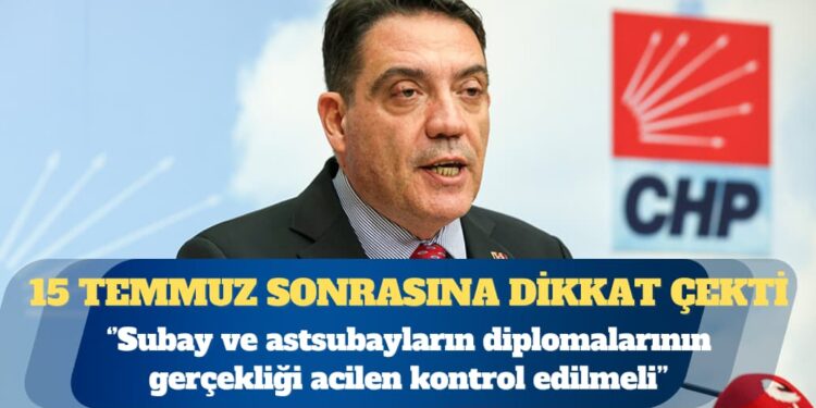 CHP’li Yankı Bağcıoğlu’dan TSK’ya sahte diploma uyarısı: Subay ve astsubayların diplomalarının gerçekliği acilen kontrol edilmeli