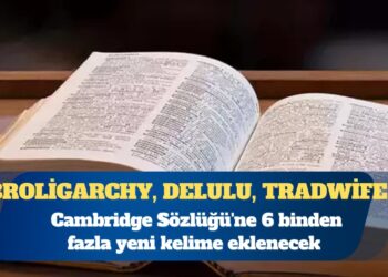 Cambridge Sözlüğü’ne 6 binden fazla yeni kelime eklenecek