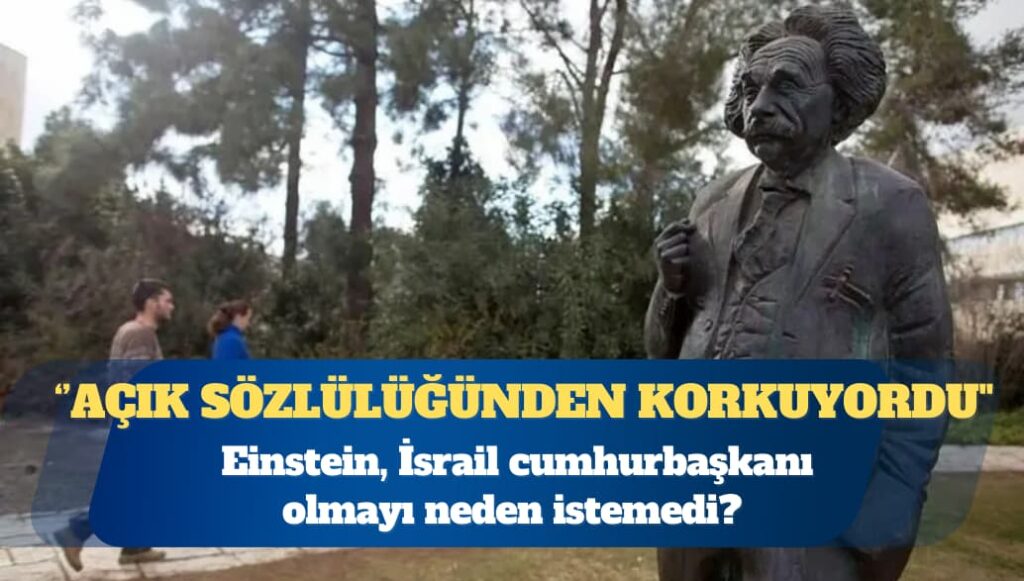 Einstein, İsrail cumhurbaşkanı olmayı neden istemedi?