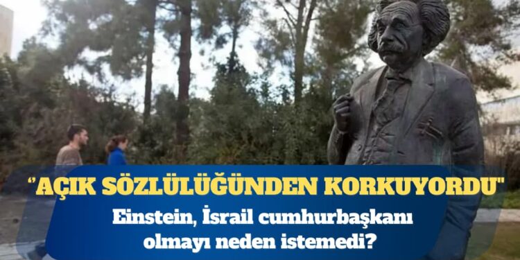 Einstein, İsrail cumhurbaşkanı olmayı neden istemedi?