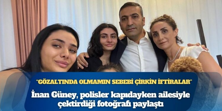 İnan Güney, polisler kapıdayken ailesiyle çektirdiği fotoğrafı paylaştı: Gözaltında olmamın sebebi çirkin iftiralar