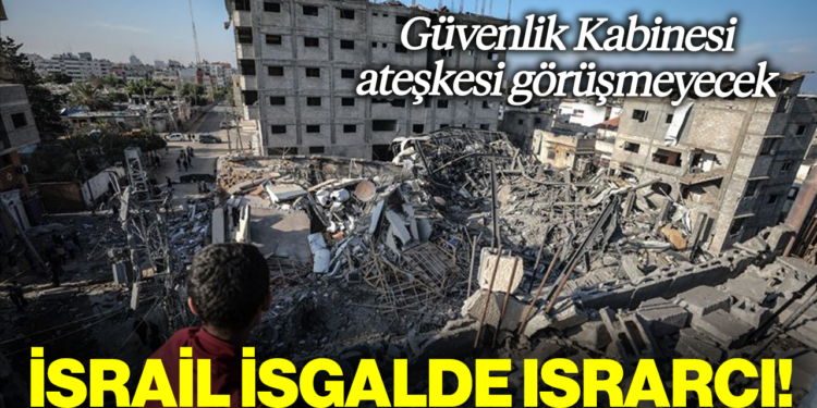 İsrail İşgalde Israrcı, Güvenlik Kabinesi'nin Masasında Ateşkes Yok