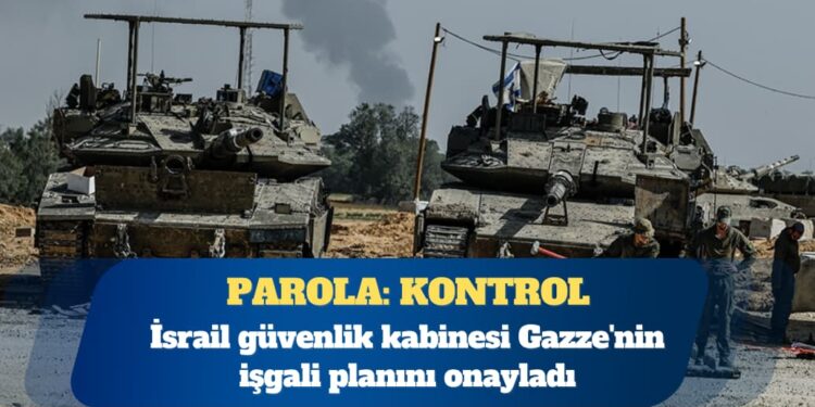 İsrail güvenlik kabinesi Gazze’nin işgali planını onayladı