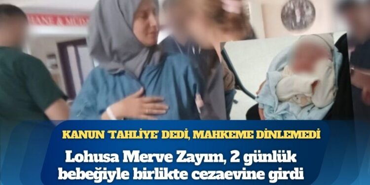Kanun ‘tahliye’ dedi, mahkeme dinlemedi: Lohusa Merve Zayım, 2 günlük bebeğiyle birlikte cezaevine girdi