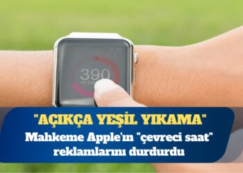 Mahkeme Apple’ın “çevreci saat” reklamlarını durdurdu