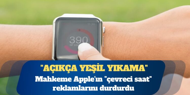 Mahkeme Apple’ın “çevreci saat” reklamlarını durdurdu