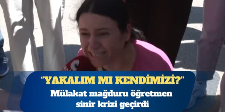 Mülakat mağduru öğretmen sinir krizi geçirdi: Yakalım mı kendimizi?