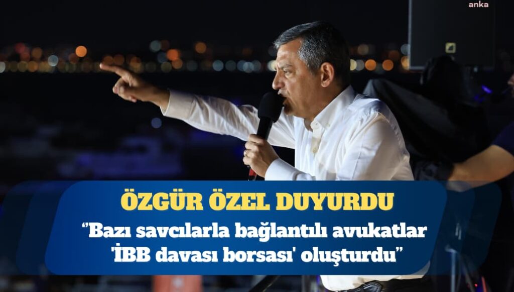 Özgür Özel duyurdu: Bazı savcılarla bağlantılı avukatlar ‘İBB davası borsası’ oluşturdu, elimizdeki kanıtları HSK’ya vereceğiz