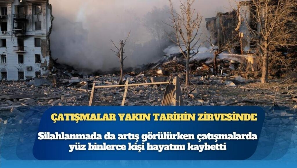 Savaş ve çatışmalar yakın tarihin en üst seviyesinde