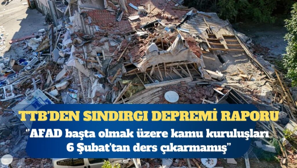 TTB’den Sındırgı depremi raporu: AFAD başta olmak üzere kamu kuruluşları 6 Şubat’tan ders çıkarmamış