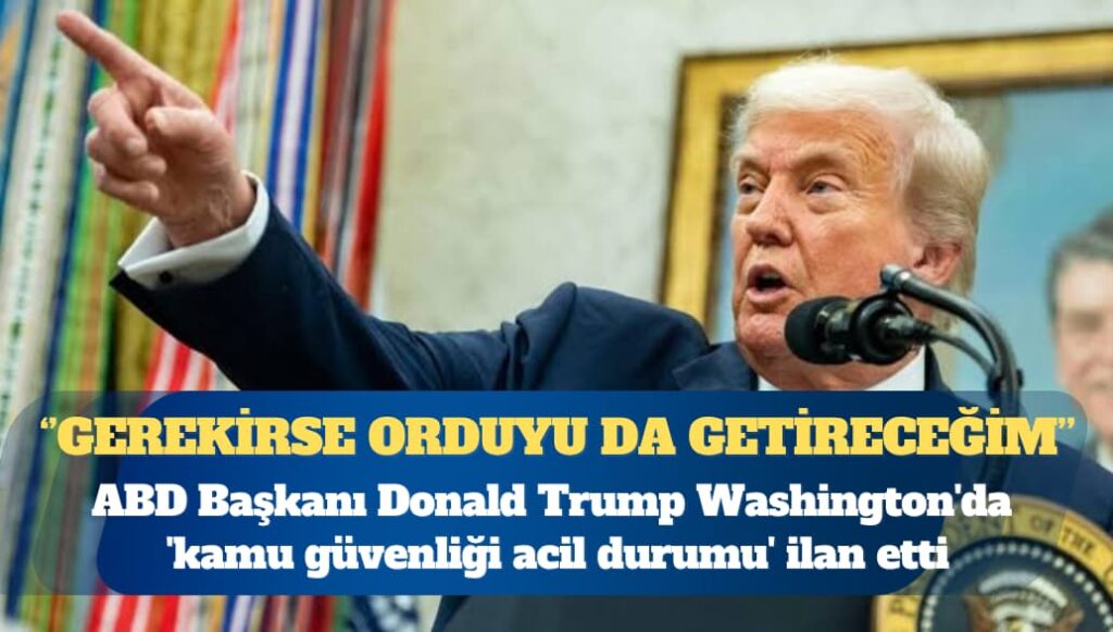 Trump Washington’da ‘kamu güvenliği acil durumu’ ilan etti