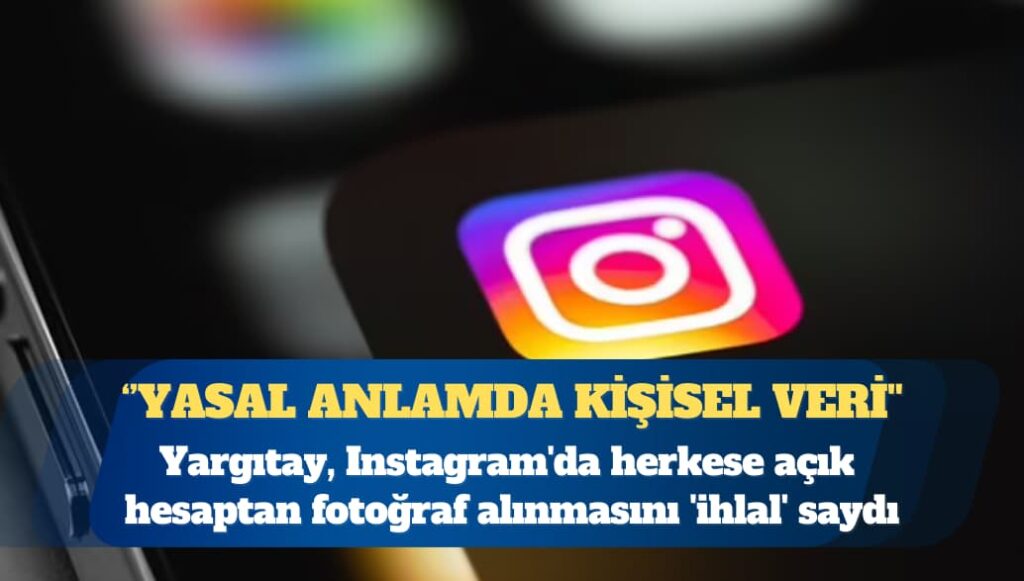 Yargıtay, Instagram’da herkese açık hesaptan fotoğraf alınmasını ‘ihlal’ saydı