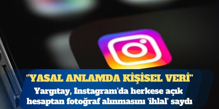 Yargıtay, Instagram’da herkese açık hesaptan fotoğraf alınmasını ‘ihlal’ saydı