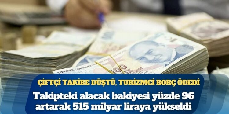 Takipteki alacak bakiyesi yüzde 96 arttı: 515 milyar liraya yükseldi