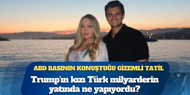 ABD basının konuştuğu gizemli tatil: Trump’ın kızı Türk milyarderin yatında ne yapıyordu?