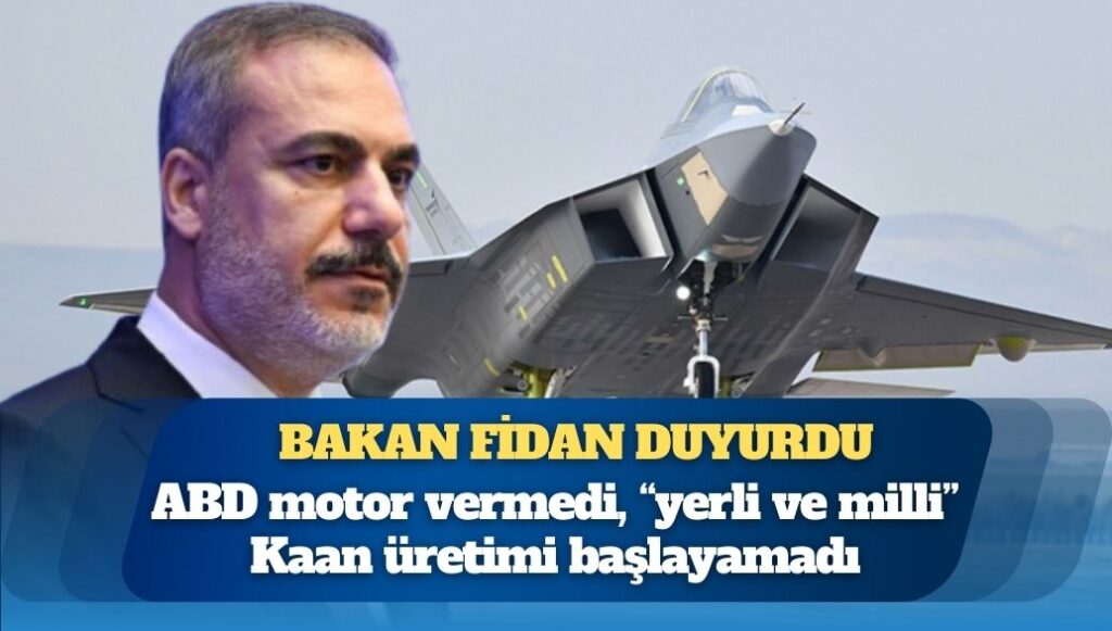 ABD motor vermedi, “yerli ve milli” Kaan üretimi başlayamadı: Bakan Fidan duyurdu