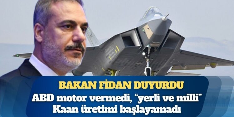 ABD motor vermedi, “yerli ve milli” Kaan üretimi başlayamadı: Bakan Fidan duyurdu