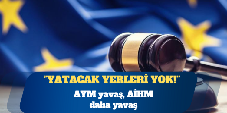 AYM yavaş, AİHM daha yavaş: Yatacak yerleri yok!