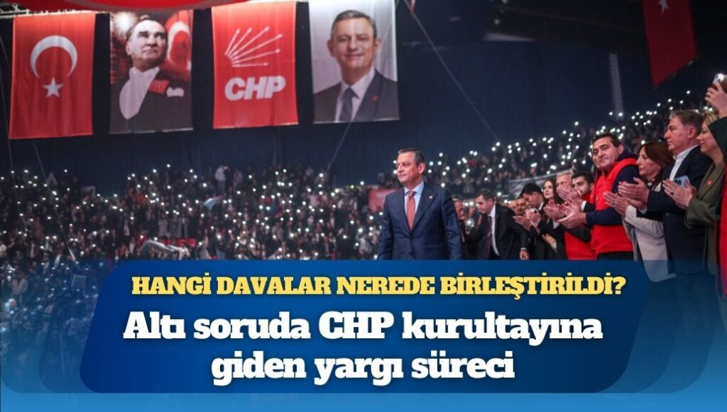 Altı soruda CHP kurultayına giden yargı süreci