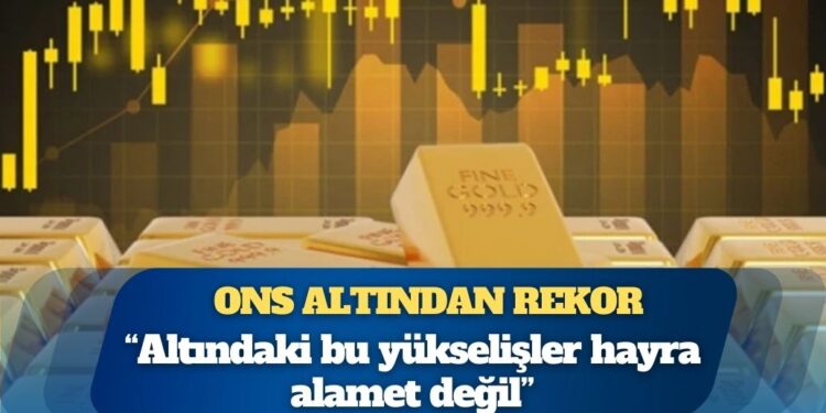 Ons altın rekor üstüne rekor kırıyor: “Altındaki bu yükselişler hayra alamet değil; ya sert düşecek ya küresel kriz çıkacak”