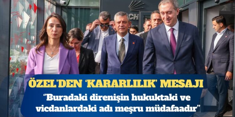 CHP Genel Başkanı Özgür Özel: Buradaki direnişin hukuktaki ve vicdandaki adı meşru müdafaadır