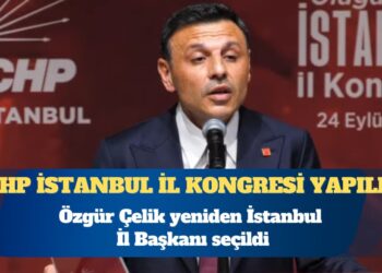CHP İstanbul İl Kongresi yapıldı: Özgür Çelik yeniden İstanbul İl Başkanı seçildi