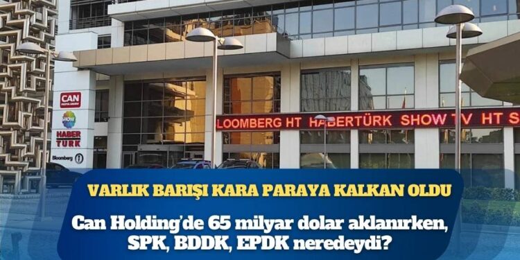 Analiz: 6 kez çıkartılan Varlık Barışı kara paraya kalkan oldu, Can Holding’de 65 milyar dolar aklanırken, SPK, RK, BDDK, YÖK, EPDK neredeydi?