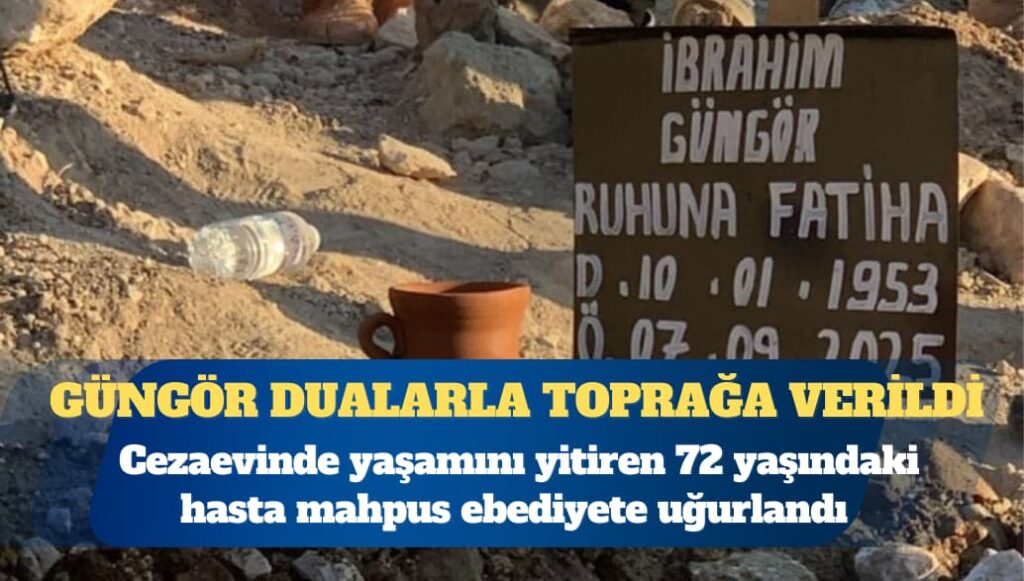 Cezaevinde ölüme gönderilen İbrahim Güngör dualarla toprağa verildi