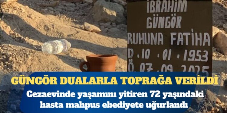 Cezaevinde ölüme gönderilen İbrahim Güngör dualarla toprağa verildi