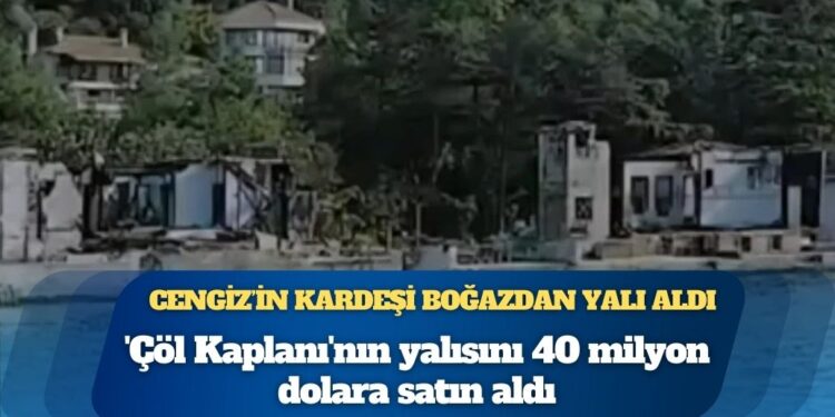 ‘Çöl Kaplanı’nın yalısını Mehmet Cengiz’in kardeşi 40 milyon dolara satın aldı
