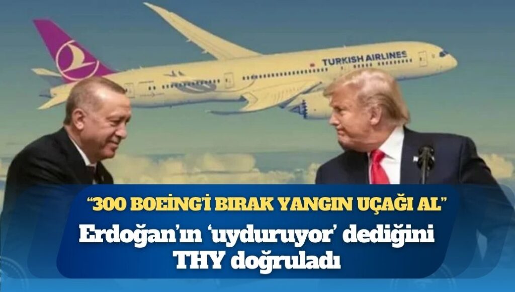 Erdoğan’ın ‘uyduruyor’ dediğini THY doğruladı: “300 Boeing’i bırak yangın uçağı al”