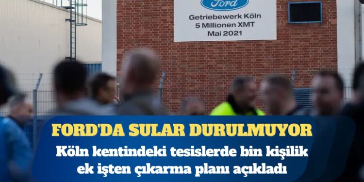 Ford’da sular durulmuyor, bin kişi daha işten çıkarılacak
