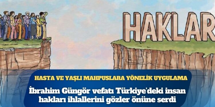 Hasta ve yaşlı mahpuslara yönelik uygulama: İbrahim Güngör vefatı Türkiye’deki insan hakları ihlallerini gözler önüne serdi