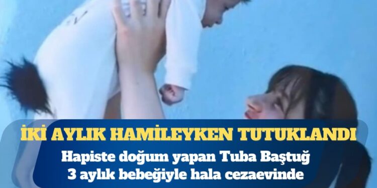 İki aylık hamileyken tutuklandı, hapiste doğum yaptı, 3 aylık bebeğiyle hala cezaevinde