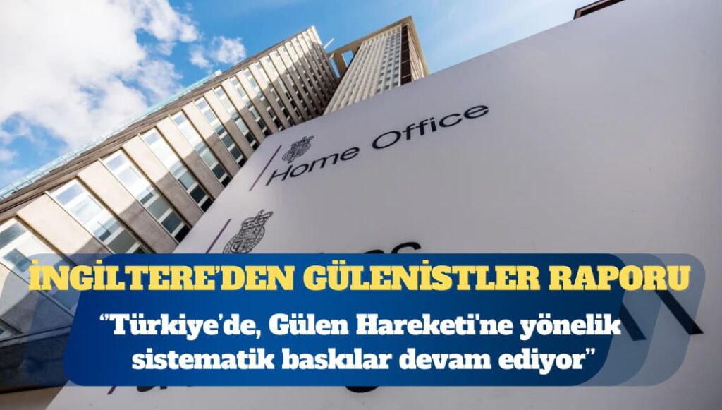 İngiltere İçişleri Bakanlığı: Türkiye’de Gülen Hareketi’ne yönelik sistematik baskılar devam ediyor