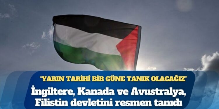 İngiltere, Kanada ve Avustralya, Filistin devletini resmen tanıdı