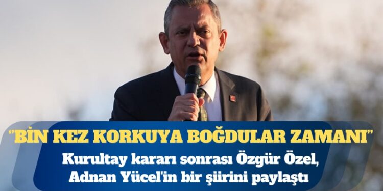 Kurultay kararı sonrası Özgür Özel, Adnan Yücel’in bir şiirini paylaştı: Yine doğumdayız işte, yine sevinçteyiz