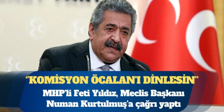 MHP’li Feti Yıldız: Meclis komisyonu Öcalan’ı dinlesin