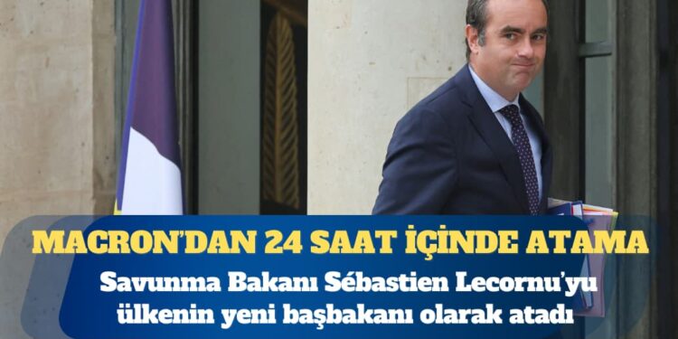 Macron, Savunma Bakanı Sébastien Lecornu’yu ülkenin yeni başbakanı olarak atadı